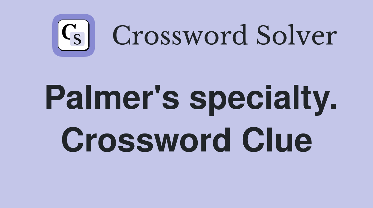 Palmer's specialty. Crossword Clue Answers Crossword Solver